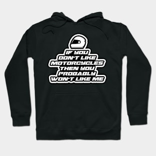 If you don’t like motorcycles then you probably won’t like me - Inspirational Quote for Bikers Motorcycles lovers Hoodie